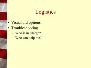 Logistics
•   Date and time of presentation
•   Pre & post-presentation events
•   Length of presentation
•   Format
    – Workshop, didactic, focus group, panel
• Where?
 