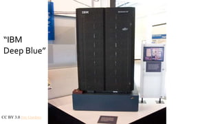 CC BY 3.0 Jim Gardner
“IBM
Deep Blue”
 