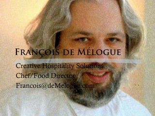 Creative Hospitality Solutions
Chef/Food Director
Francois@deMelogue.com
 