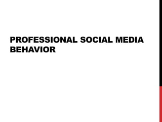 PROFESSIONAL SOCIAL MEDIA
BEHAVIOR
 
