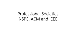 Professional Societies
NSPE, ACM and IEEE
1
 
