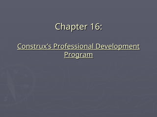 Chapter 16:
Chapter 16:
Construx’s Professional Development
Construx’s Professional Development
Program
Program
 