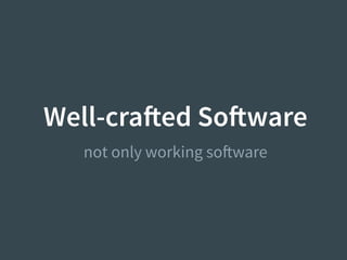 Well-crafted Software
not only working software
 