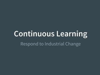 Continuous Learning
Respond to Industrial Change
 