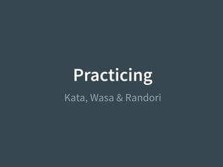 Practicing
Kata, Wasa & Randori
 