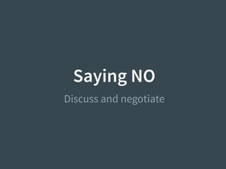 Saying NO
Discuss and negotiate
 