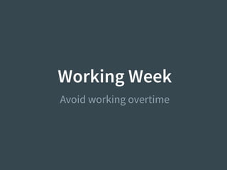 Working Week
Avoid working overtime
 
