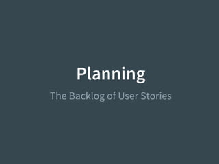 Planning
The Backlog of User Stories
 