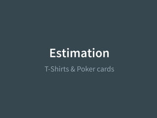 Estimation
T-Shirts & Poker cards
 