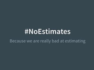 #NoEstimates
Because we are really bad at estimating
 