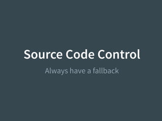 Source Code Control
Always have a fallback
 