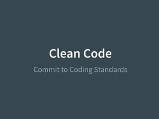 Clean Code
Commit to Coding Standards
 