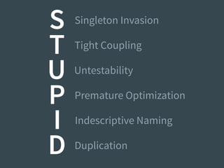 S Singleton Invasion
T Tight Coupling
U Untestability
P Premature Optimization
I Indescriptive Naming
D Duplication
 