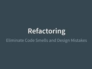 Refactoring
Eliminate Code Smells and Design Mistakes
 