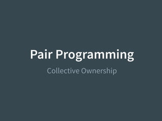 Pair Programming
Collective Ownership
 