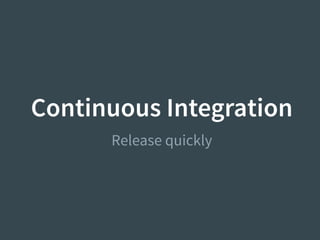 Continuous Integration
Release quickly
 