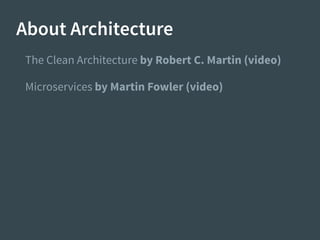 About Architecture
Microservices by Martin Fowler (video)
The Clean Architecture by Robert C. Martin (video)
 