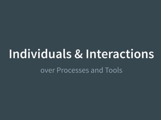 Individuals & Interactions
over Processes and Tools
 