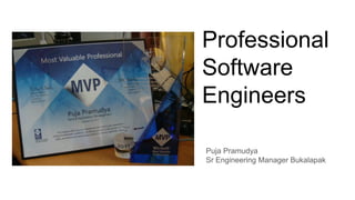 Professional
Software
Engineers
Puja Pramudya
Sr Engineering Manager Bukalapak
 
