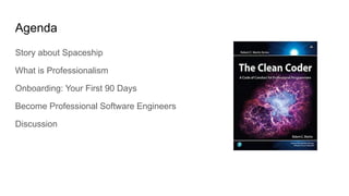 Agenda
Story about Spaceship
What is Professionalism
Onboarding: Your First 90 Days
Become Professional Software Engineers
Discussion
 