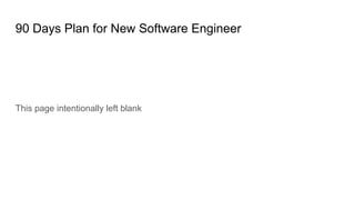 90 Days Plan for New Software Engineer
This page intentionally left blank
 