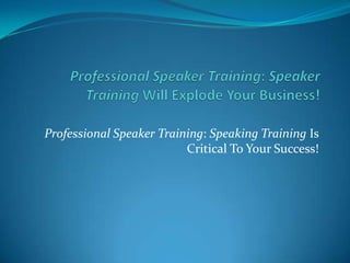 Professional Speaker Training: Speaker Training Will Explode Your Business! Professional Speaker Training: Speaking Training Is Critical To Your Success! 