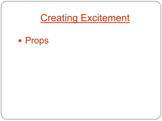 Creating Excitement

 Props
 