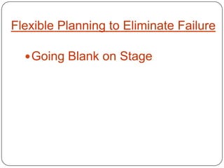 Flexible Planning to Eliminate Failure

   Going Blank on Stage
 