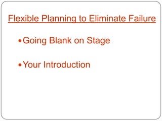 Flexible Planning to Eliminate Failure

   Going Blank on Stage


   Your Introduction
 