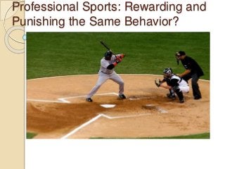 Professional Sports: Rewarding and
Punishing the Same Behavior?
 
