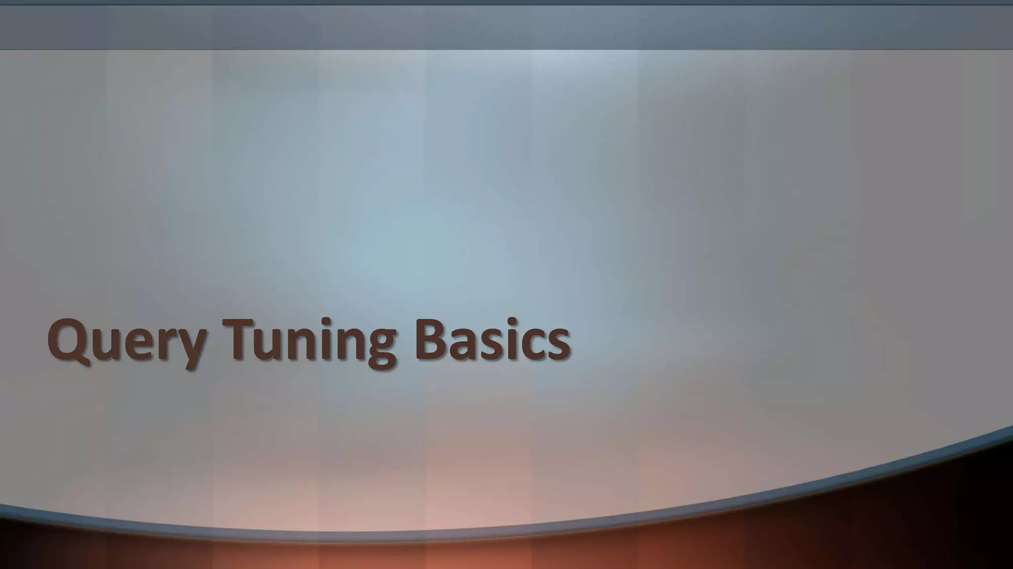 Query Tuning Basics
 