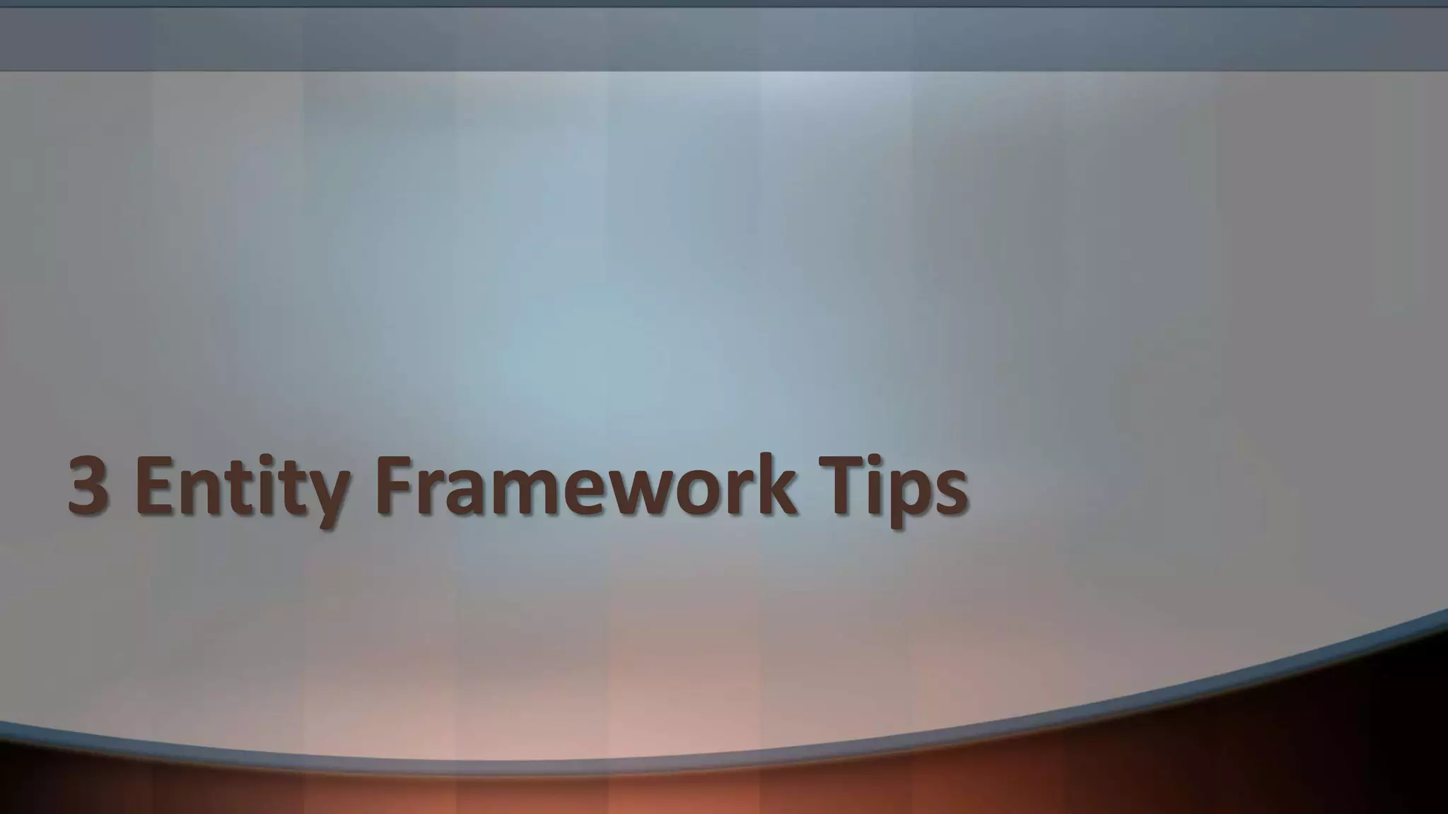 3 Entity Framework Tips
 