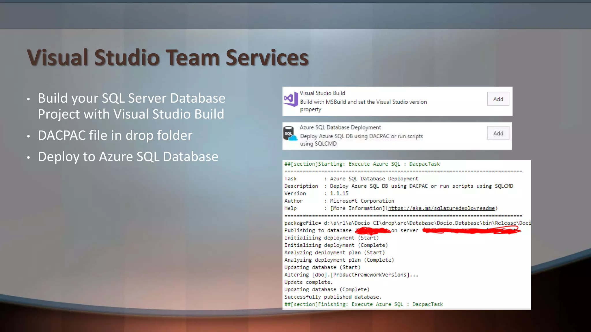 Visual Studio Team Services
• Build your SQL Server Database
Project with Visual Studio Build
• DACPAC file in drop folder
• Deploy to Azure SQL Database
 