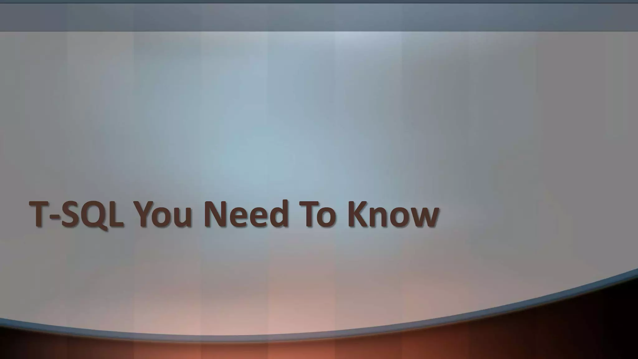 T-SQL You Need To Know
 