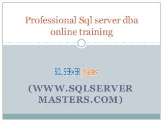 Professional Sql server dba
      online training




(WWW.SQLSERVER
  MASTERS.COM)
 