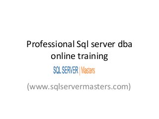Professional Sql server dba
      online training


(www.sqlservermasters.com)
 