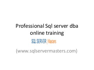 Professional Sql server dba
online training
(www.sqlservermasters.com)
 