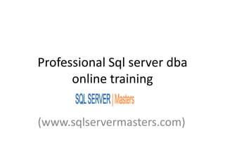 Professional Sql server dba
online training
(www.sqlservermasters.com)
 