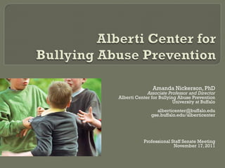 Amanda Nickerson, PhD
             Associate Professor and Director
Alberti Center for Bullying Abuse Prevention
         ...