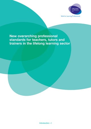 New overarching professional
standards for teachers, tutors and
trainers in the lifelong learning sector




                   Introduction – I
 