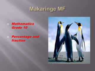  Mathematics
Grade 10
 Percentage and
fraction
 