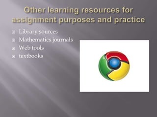  Library sources
 Mathematics journals
 Web tools
 textbooks
 