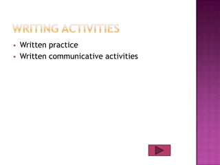 


Written practice
Written communicative activities

 