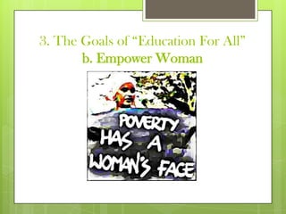 3. The Goals of “Education For All”
b. Empower Woman
 