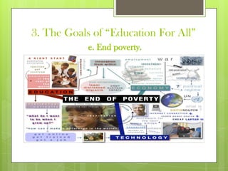 3. The Goals of “Education For All”
e. End poverty.
 
