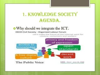 1. Knowledge Society
Agenda.
Why should we integrate the ICT.
 