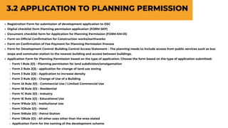 3.2 APPLICATION TO PLANNING PERMISSION
Registration Form for submission of development application to OSC
Digital checklist form Planning permission application (FORM SKP)
Document checklist form for Application for Planning Permission (FORM KM-01)
Form on Official Confirmation for Construction works/earthworks
Form on Confirmation of Fee Payment for Planning Permission Process
Form for Development Control: Building Control Access Statement - The planning needs to include access from public services such as bus
stops and commuter station to the nearest building and access between buildings.
Application Form for Planning Permission based on the type of application. Choose the form based on the type of application submitted:
Form 1 Rule 2(1) - Planning permission for land subdivision/amalgamation
Form 2 Rule 2(3) - application for change of land use zoning
Form 3 Rule 2(3) - Application to increase density
Form 3 Rule 2(3) - Change of Use of a Building
Form 1A Rule 2(1) - Commercial Use / Limited Commercial Use
Form 1B Rule 2(1) - Residential
Form 1C Rule 2(1) - Industry
Form 1E Rule 2(1) - Educational Use
Form 1FRule 2(1) - Institutional Use
Form 1GRule 2(1) - Hotel
Form 1HRule 2(1) - Petrol Station
Form 1JRule 2(1) - All other uses other than the ones stated
Application Form for the naming of the development scheme
 