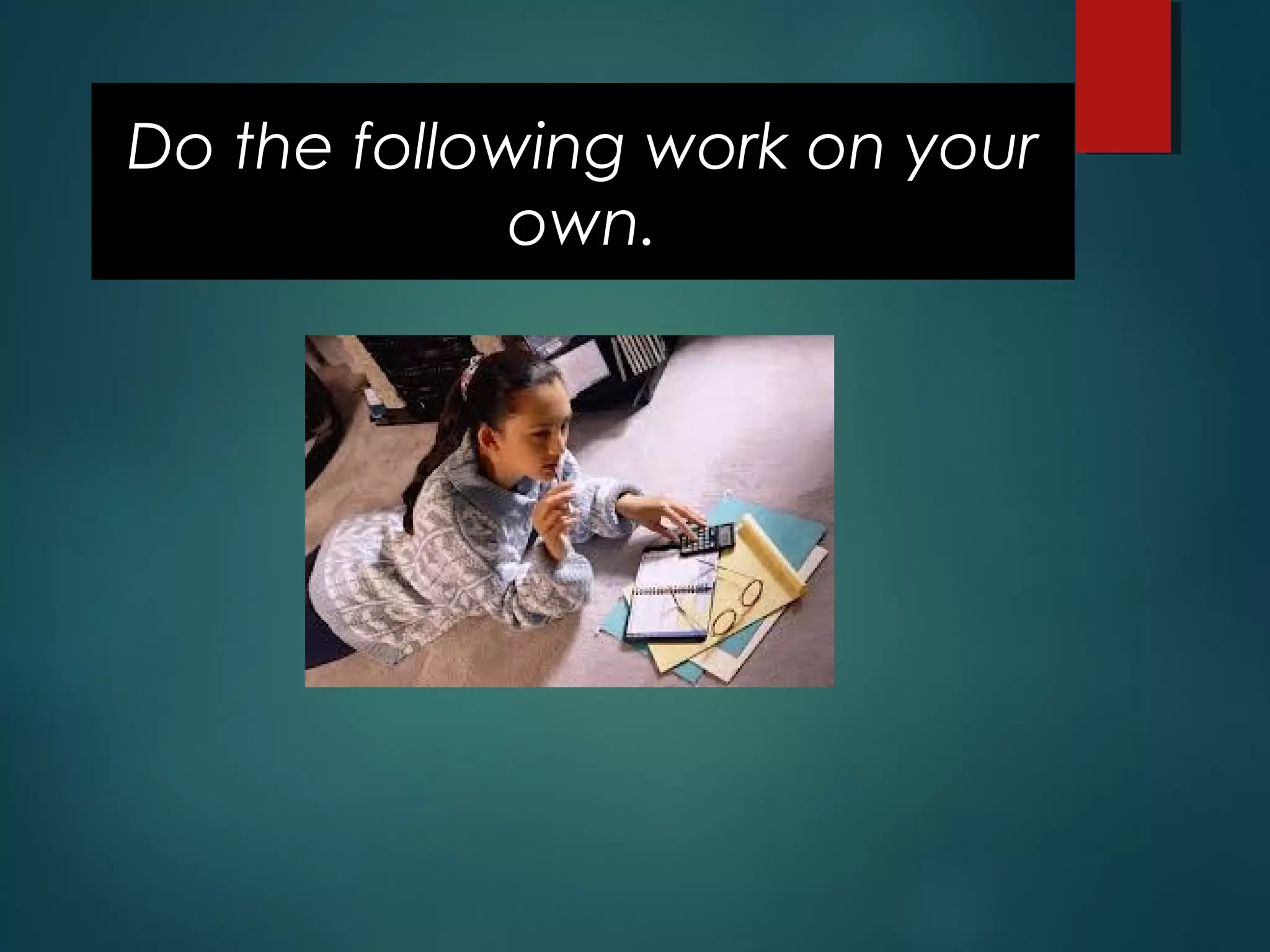 Do the following work on your
own.
 