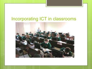 Incorporating ICT in classrooms
 