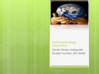 National Strategic
Imperative:
Name: Tshepo Makgwale
Student number: 201144400
 